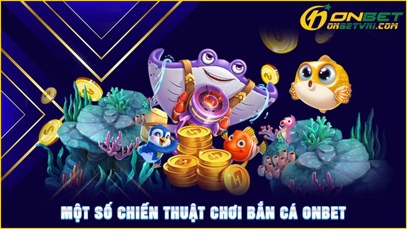 Một số chiến thuật chơi bắn cá ONBET