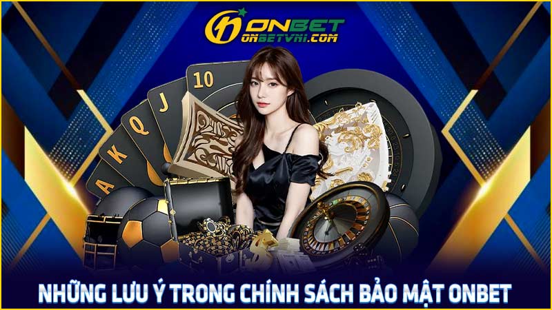 Những lưu ý trong chính sách bảo mật ONBET