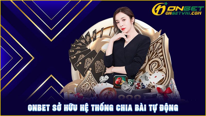 ONBET sở hữu hệ thống chia bài tự động