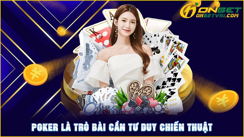 Poker là trò bài cần tư duy chiến thuật