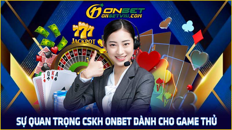 Sự quan trọng CSKH ONBET dành cho game thủ