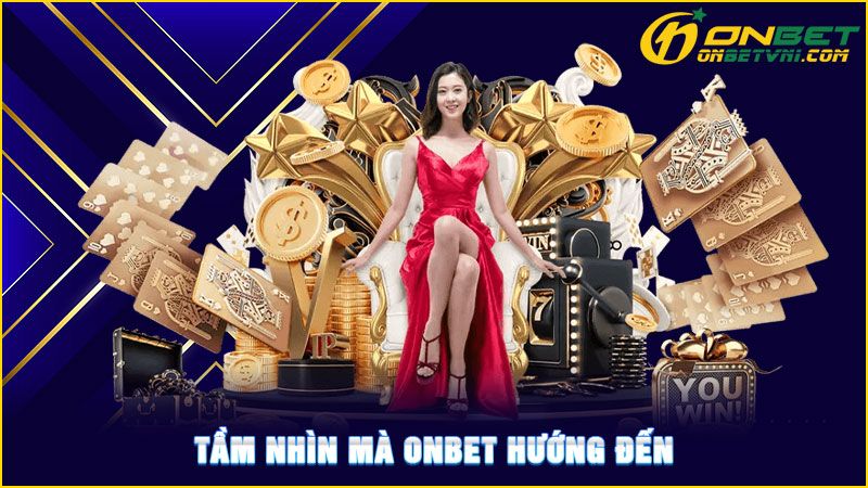 Tầm nhìn mà ONBET hướng đến