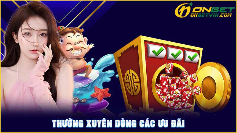 Thường xuyên dùng các ưu đãi