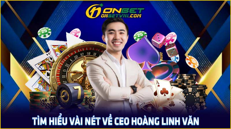 Tìm hiểu vài nét về CEO Hoàng Linh Văn