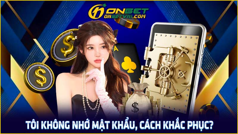 Tôi không nhớ mật khẩu, cách khắc phục?