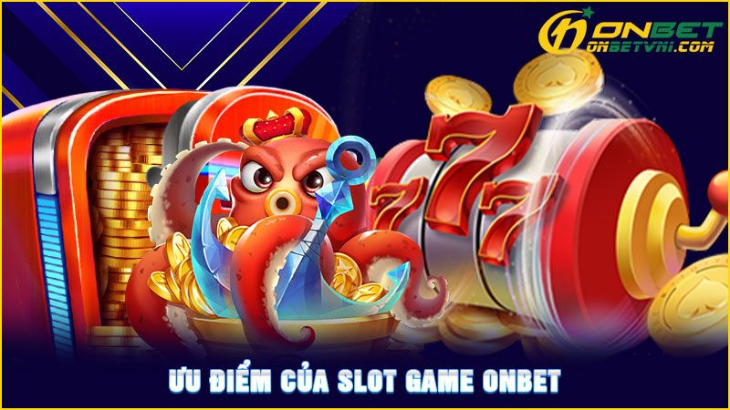 Ưu điểm của Slot Game ONBET